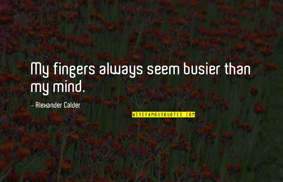 Dominicus Bayahibe Quotes By Alexander Calder: My fingers always seem busier than my mind.