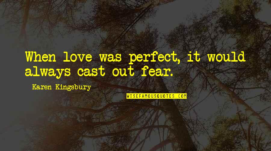 Dominicus Earth Quotes By Karen Kingsbury: When love was perfect, it would always cast Dominicus Earth Quotes By Karen Kingsbury: When love was perfect, it would always cast