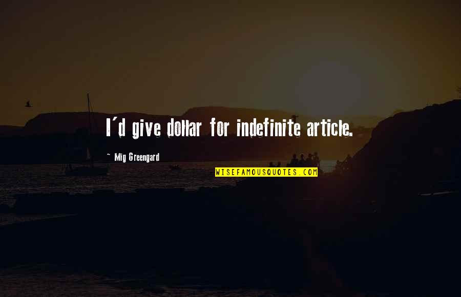 Dominicus Earth Quotes By Mig Greengard: I'd give dollar for indefinite article. Dominicus Earth Quotes By Mig Greengard: I'd give dollar for indefinite article.