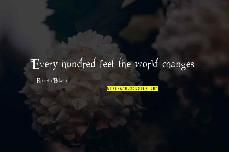 Dominik Diamond Quotes By Roberto Bolano: Every hundred feet the world changes