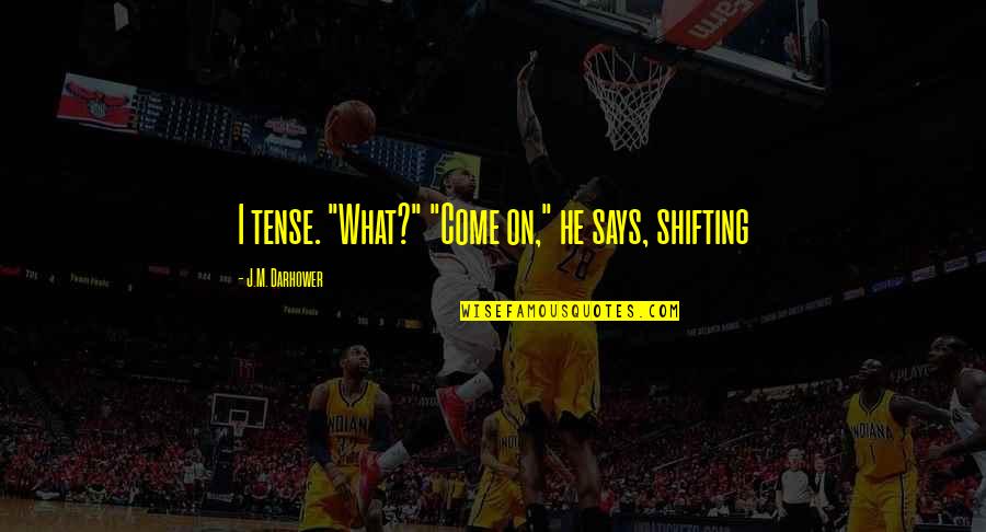 Dominik Kahun Quotes By J.M. Darhower: I tense. "What?" "Come on," he says, shifting Dominik Kahun Quotes By J.M. Darhower: I tense. "What?" "Come on," he says, shifting