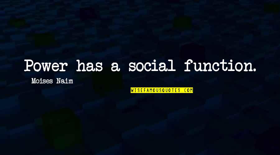 Dominika Quotes By Moises Naim: Power has a social function. Dominika Quotes By Moises Naim: Power has a social function.