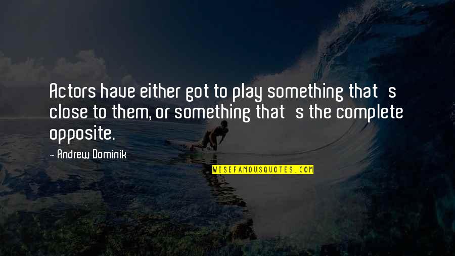 Dominik's Quotes By Andrew Dominik: Actors have either got to play something that's