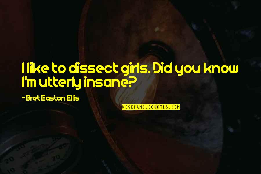 Dominion And Stewardship Quotes By Bret Easton Ellis: I like to dissect girls. Did you know Dominion And Stewardship Quotes By Bret Easton Ellis: I like to dissect girls. Did you know