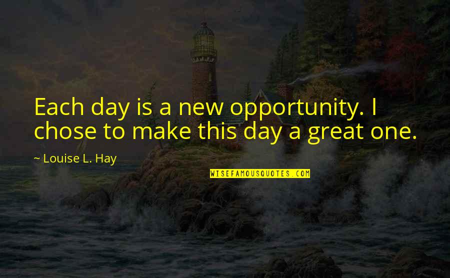 Dominion Gabriel Quotes By Louise L. Hay: Each day is a new opportunity. I chose