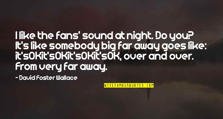 Dominion Intrigue Quotes By David Foster Wallace: I like the fans' sound at night. Do