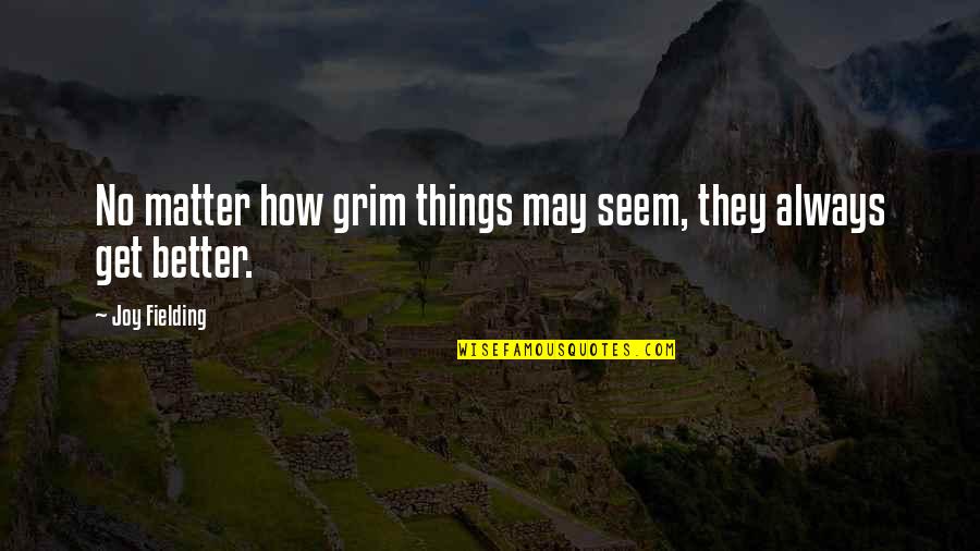 Dominion Series Quotes By Joy Fielding: No matter how grim things may seem, they Dominion Series Quotes By Joy Fielding: No matter how grim things may seem, they