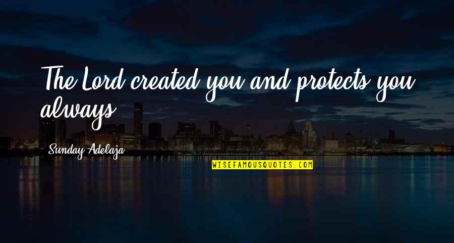 Dominion Series Quotes By Sunday Adelaja: The Lord created you and protects you always Dominion Series Quotes By Sunday Adelaja: The Lord created you and protects you always