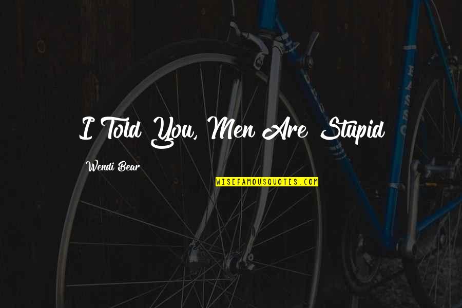 Dominion Series Quotes By Wendi Bear: I Told You, Men Are Stupid Dominion Series Quotes By Wendi Bear: I Told You, Men Are Stupid