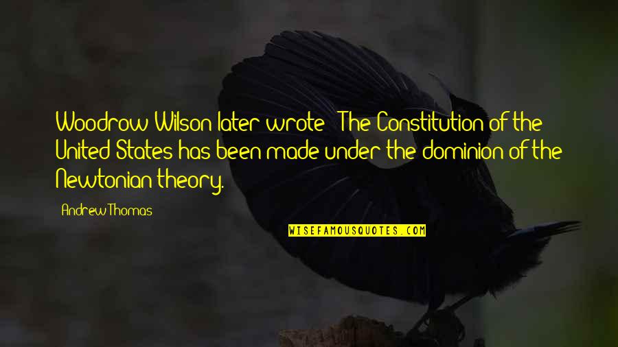 Dominion Theory Quotes By Andrew Thomas: Woodrow Wilson later wrote: "The Constitution of the