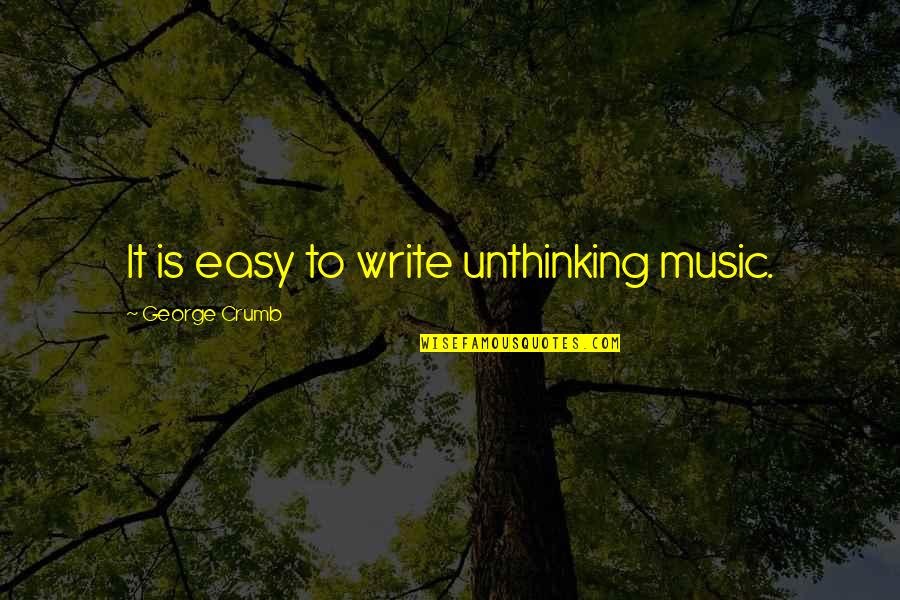 Dominion Theory Quotes By George Crumb: It is easy to write unthinking music.