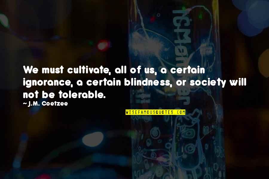 Dominionizing Quotes By J.M. Coetzee: We must cultivate, all of us, a certain Dominionizing Quotes By J.M. Coetzee: We must cultivate, all of us, a certain