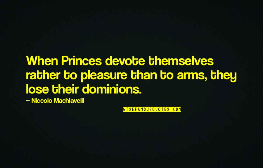 Dominions 5 Quotes By Niccolo Machiavelli: When Princes devote themselves rather to pleasure than Dominions 5 Quotes By Niccolo Machiavelli: When Princes devote themselves rather to pleasure than