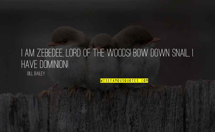 Dominion's Quotes By Bill Bailey: I am Zebedee, lord of the woods! Bow