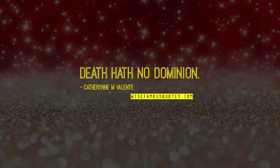 Dominion's Quotes By Catherynne M Valente: Death hath no dominion.