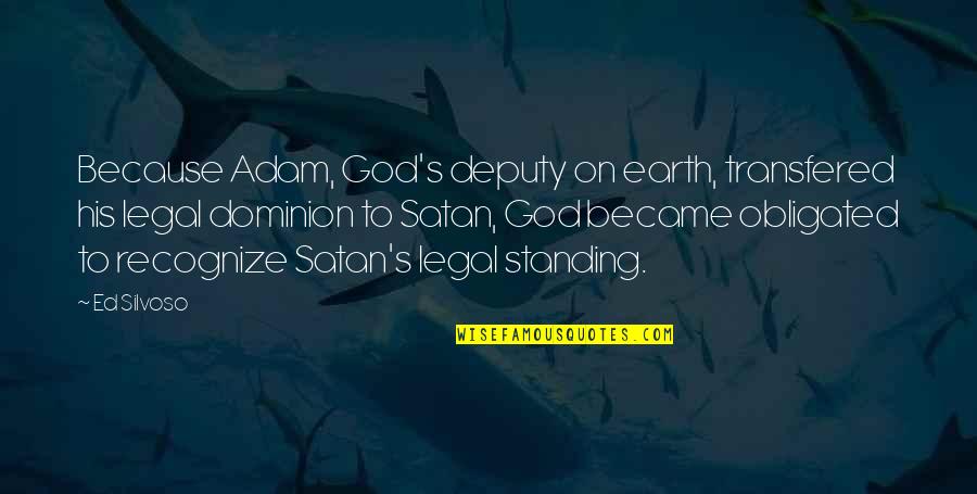 Dominion's Quotes By Ed Silvoso: Because Adam, God's deputy on earth, transfered his