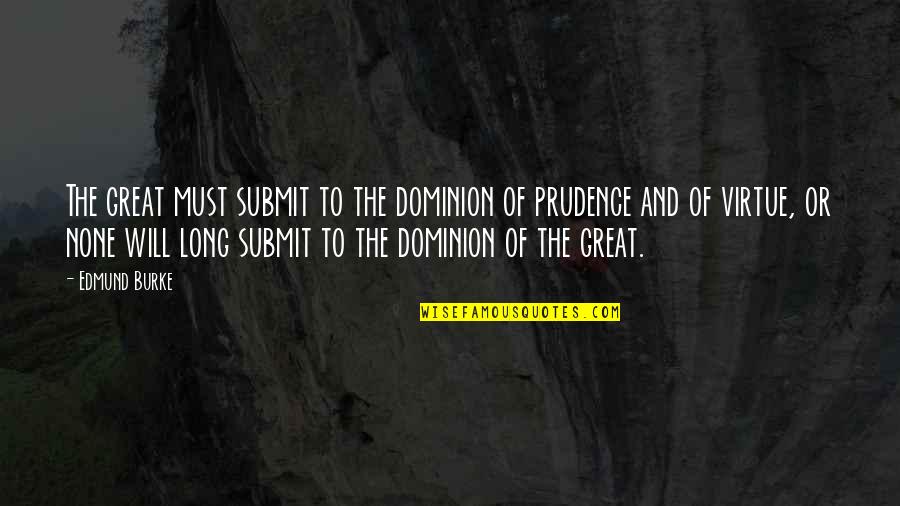 Dominion's Quotes By Edmund Burke: The great must submit to the dominion of