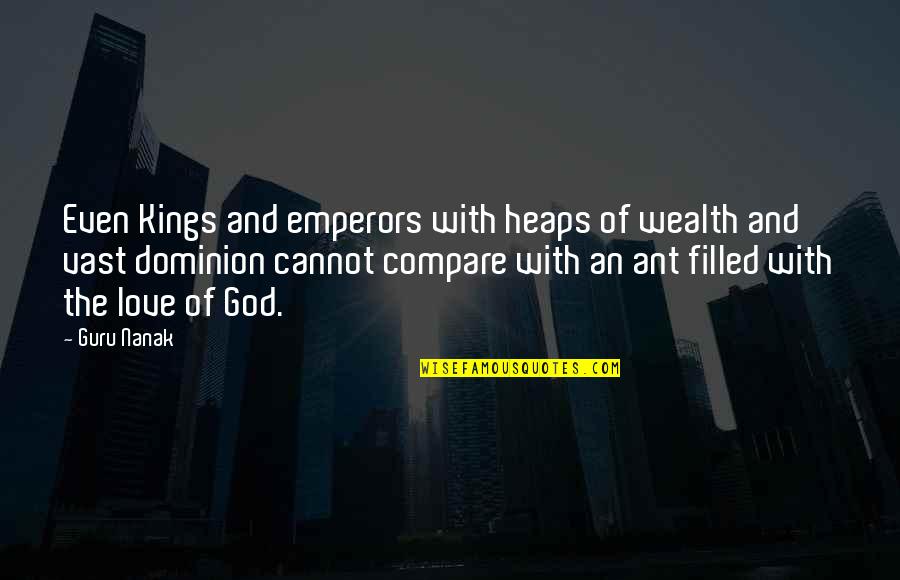 Dominion's Quotes By Guru Nanak: Even Kings and emperors with heaps of wealth