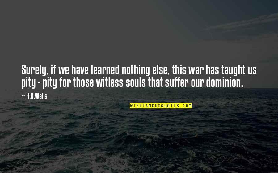 Dominion's Quotes By H.G.Wells: Surely, if we have learned nothing else, this
