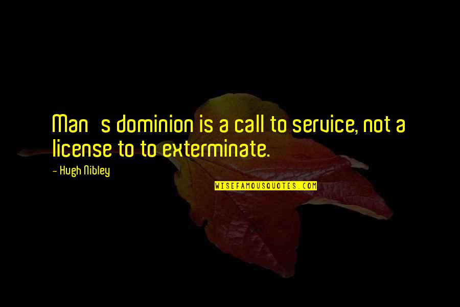 Dominion's Quotes By Hugh Nibley: Man's dominion is a call to service, not