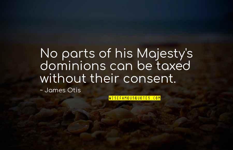Dominion's Quotes By James Otis: No parts of his Majesty's dominions can be