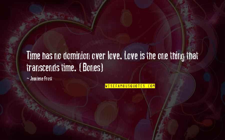 Dominion's Quotes By Jeaniene Frost: Time has no dominion over love. Love is