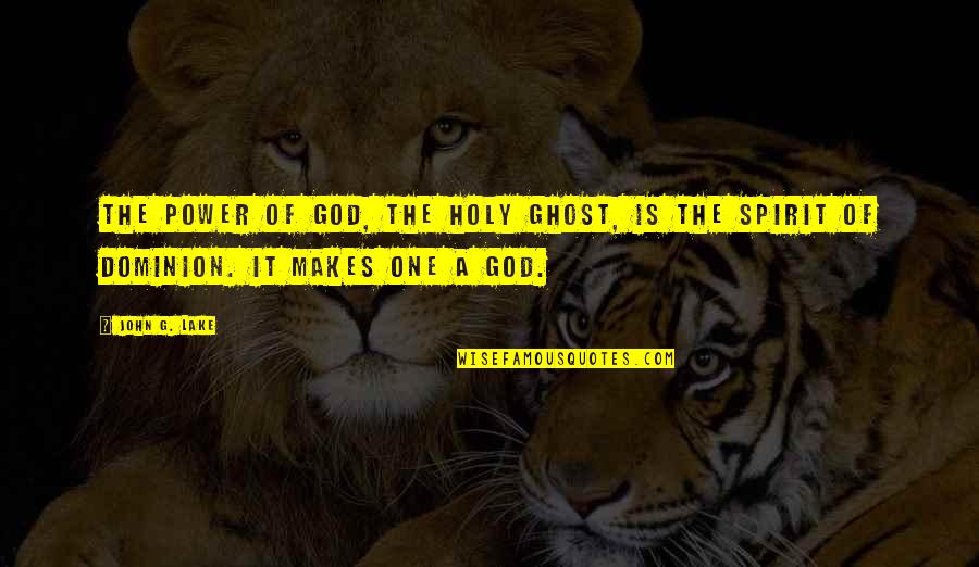 Dominion's Quotes By John G. Lake: The power of God, the Holy Ghost, is