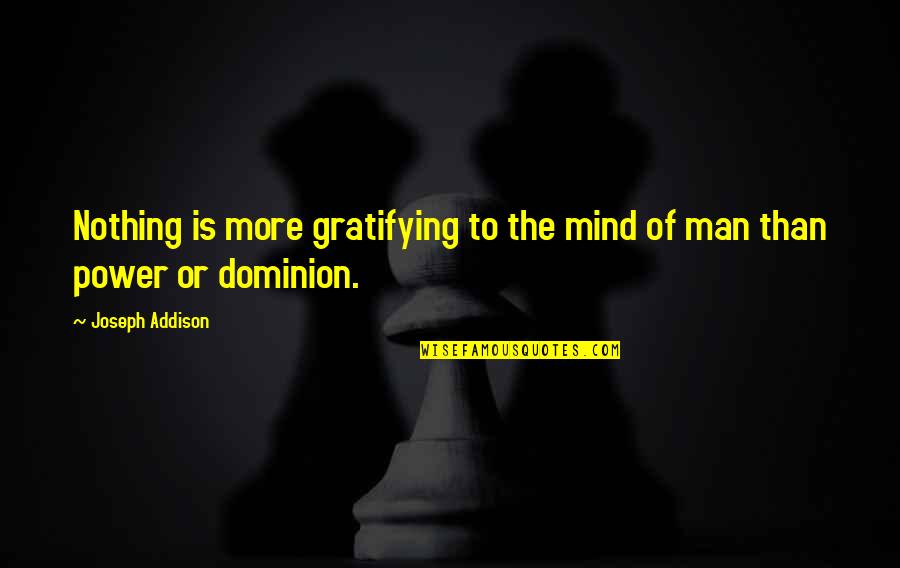 Dominion's Quotes By Joseph Addison: Nothing is more gratifying to the mind of