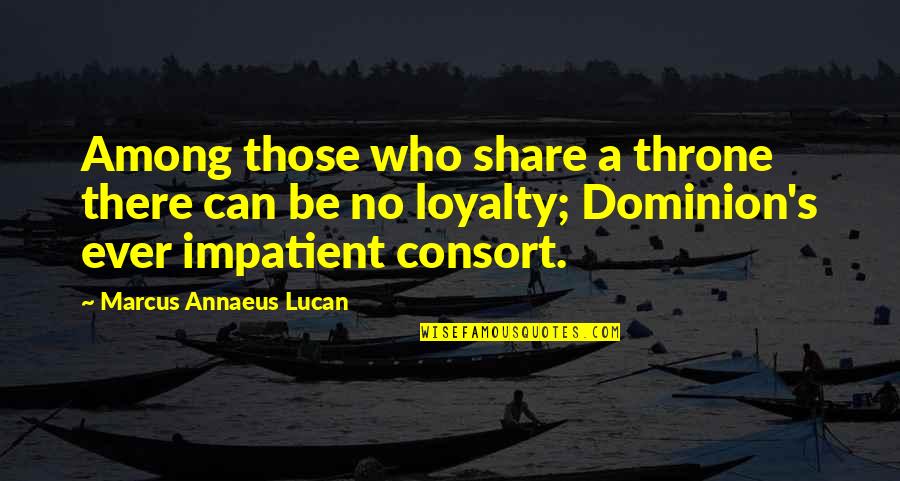 Dominion's Quotes By Marcus Annaeus Lucan: Among those who share a throne there can