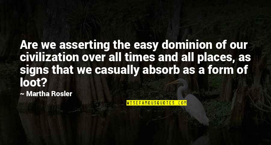 Dominion's Quotes By Martha Rosler: Are we asserting the easy dominion of our