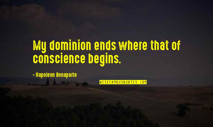 Dominion's Quotes By Napoleon Bonaparte: My dominion ends where that of conscience begins.