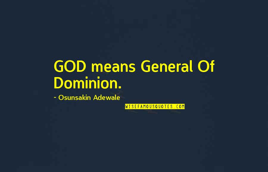 Dominion's Quotes By Osunsakin Adewale: GOD means General Of Dominion.