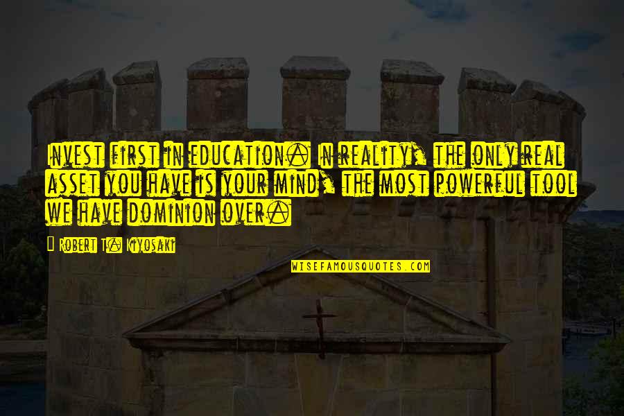 Dominion's Quotes By Robert T. Kiyosaki: Invest first in education. In reality, the only