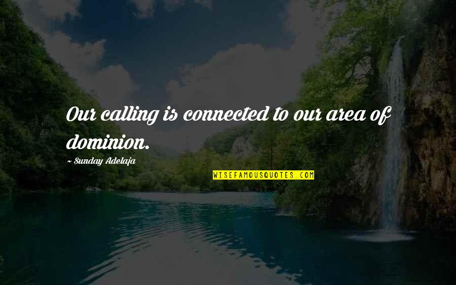 Dominion's Quotes By Sunday Adelaja: Our calling is connected to our area of