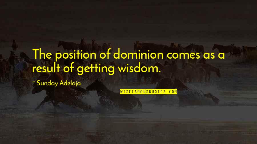 Dominion's Quotes By Sunday Adelaja: The position of dominion comes as a result