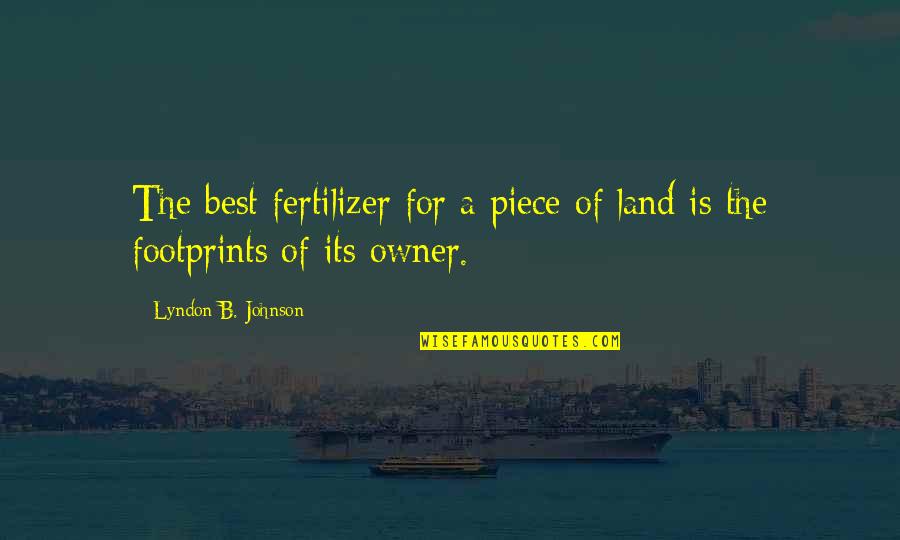 Dominique Barton Quotes By Lyndon B. Johnson: The best fertilizer for a piece of land