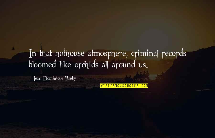 Dominique Bauby Quotes By Jean-Dominique Bauby: In that hothouse atmosphere, criminal records bloomed like