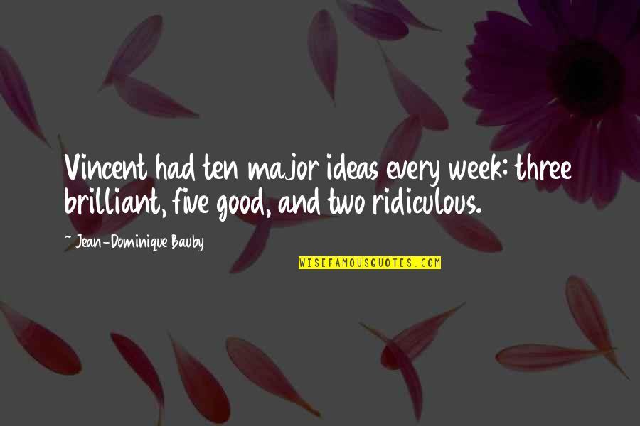 Dominique Bauby Quotes By Jean-Dominique Bauby: Vincent had ten major ideas every week: three Dominique Bauby Quotes By Jean-Dominique Bauby: Vincent had ten major ideas every week: three