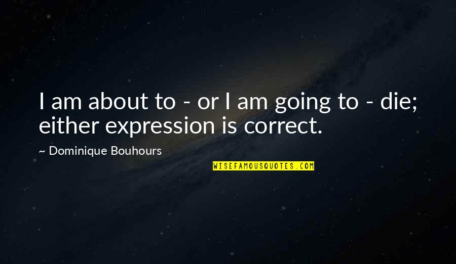 Dominique Bouhours Quotes By Dominique Bouhours: I am about to - or I am
