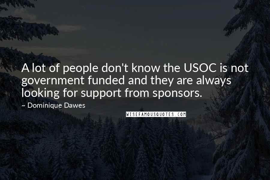 Dominique Dawes quotes: A lot of people don't know the USOC is not government funded and they are always looking for support from sponsors.
