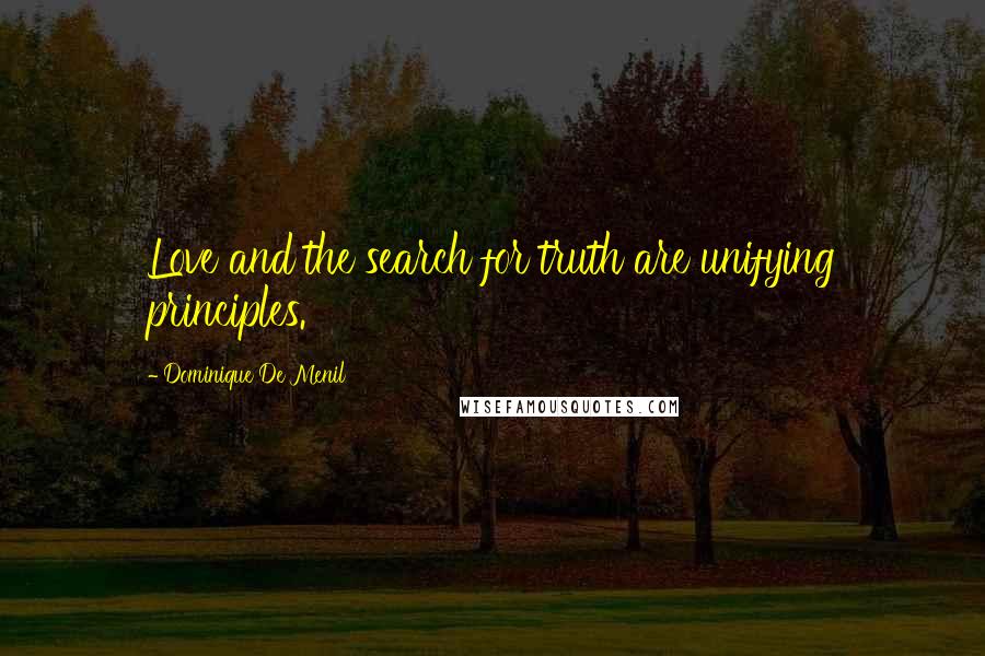 Dominique De Menil quotes: Love and the search for truth are unifying principles.