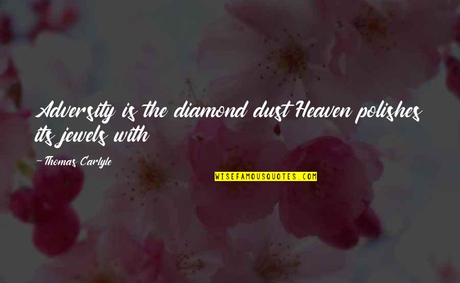 Dominique De Menil Quotes By Thomas Carlyle: Adversity is the diamond dust Heaven polishes its Dominique De Menil Quotes By Thomas Carlyle: Adversity is the diamond dust Heaven polishes its