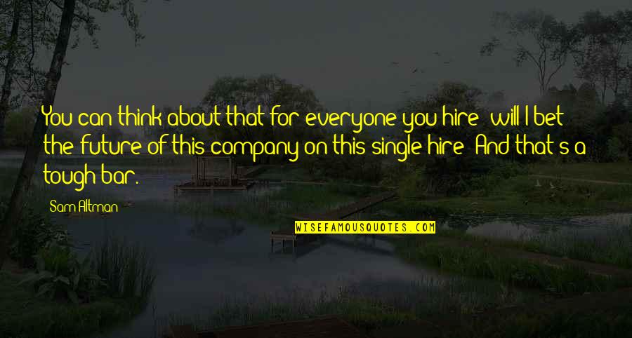 Dominique Easley Quotes By Sam Altman: You can think about that for everyone you Dominique Easley Quotes By Sam Altman: You can think about that for everyone you