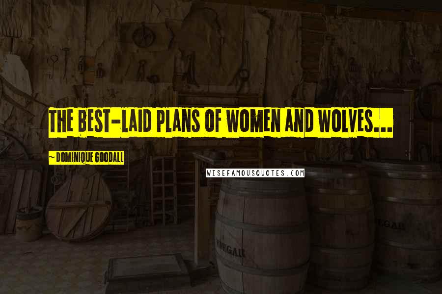 Dominique Goodall quotes: The best-laid plans of women and wolves...