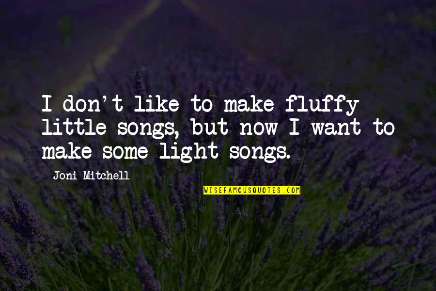 Dominique Loreau Quotes By Joni Mitchell: I don't like to make fluffy little songs,