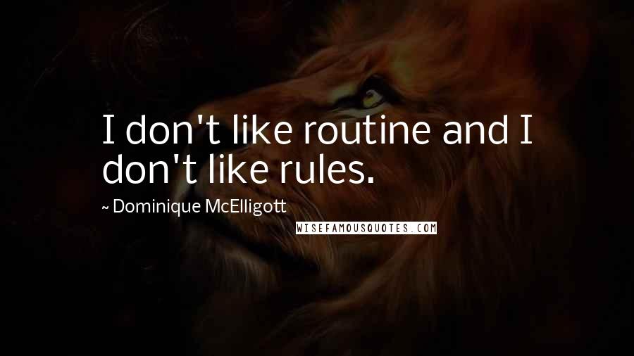 Dominique McElligott quotes: I don't like routine and I don't like rules.