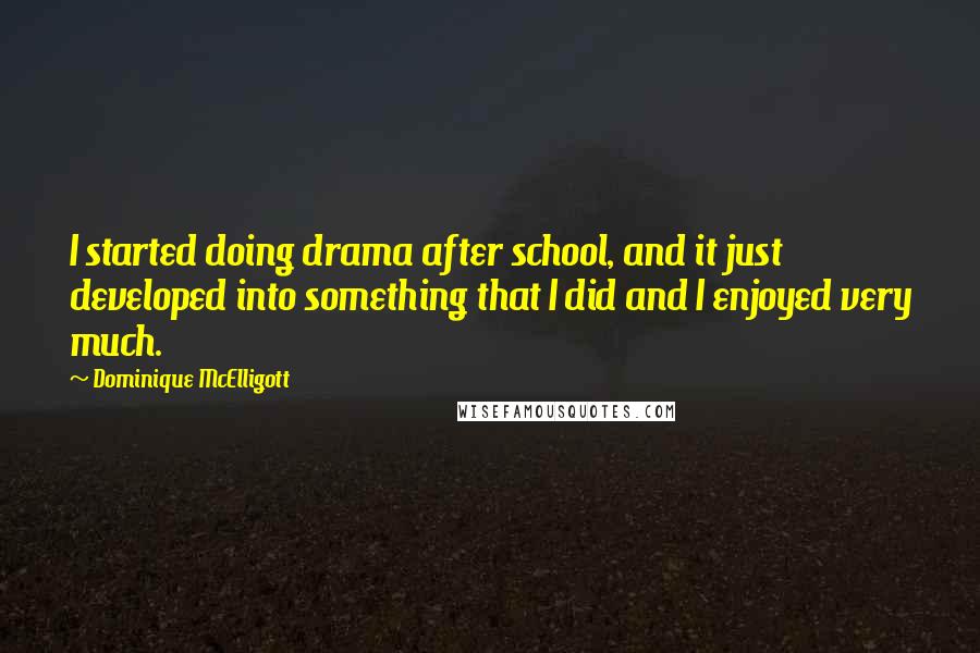 Dominique McElligott quotes: I started doing drama after school, and it just developed into something that I did and I enjoyed very much.