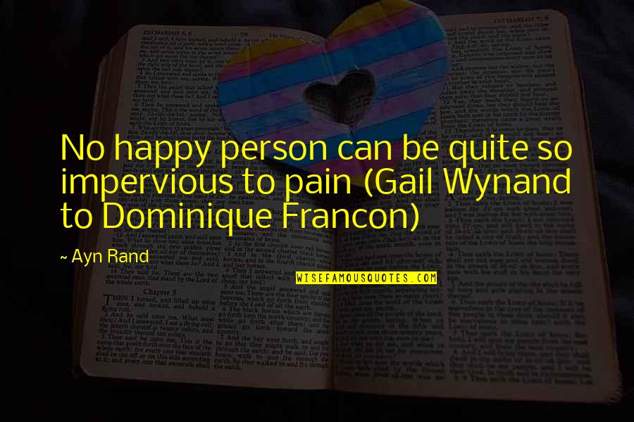 Dominique Quotes By Ayn Rand: No happy person can be quite so impervious