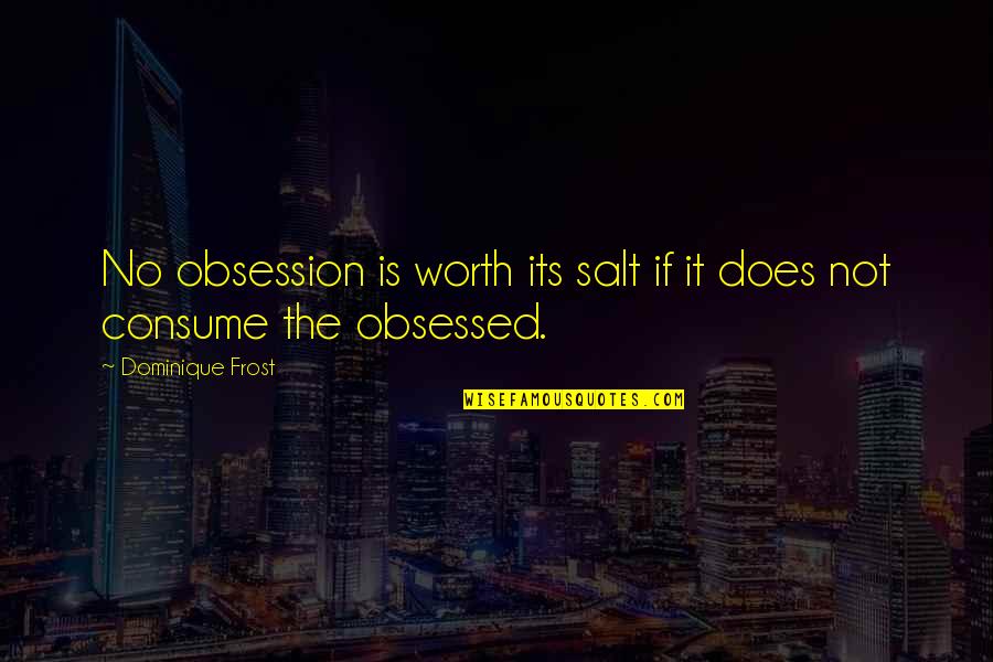 Dominique Quotes By Dominique Frost: No obsession is worth its salt if it
