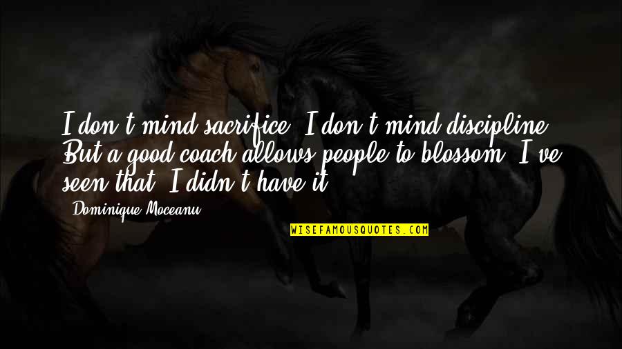 Dominique Quotes By Dominique Moceanu: I don't mind sacrifice. I don't mind discipline.